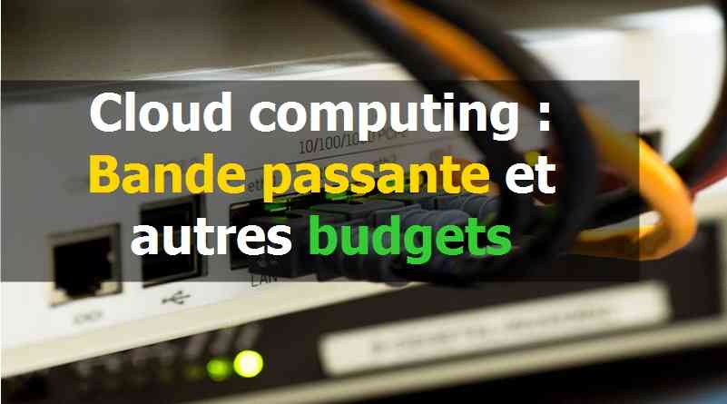 Cloud computing Bande passante et autres budgets