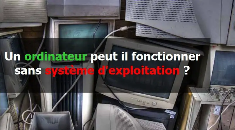 Un ordinateur peut il fonctionner sans système d'exploitation