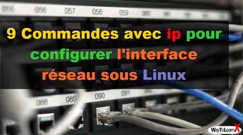 9 Commandes avec ip pour configurer l’interface réseau sous Linux