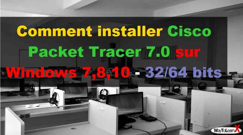 Comment installer Cisco Packet Tracer 7.0 sur Windows 7,8,10 - 32-64 bits