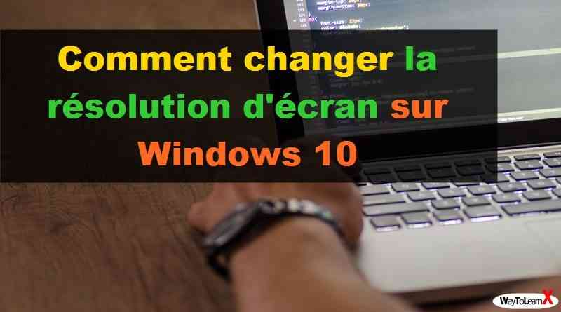Comment changer la résolution d'écran sur Windows 10