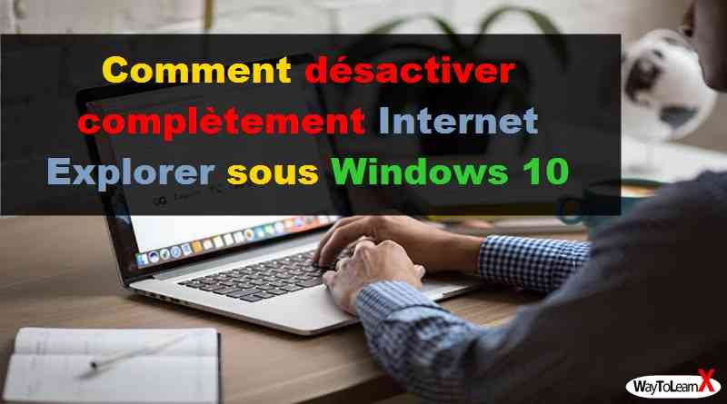 Comment désactiver complètement Internet Explorer sous Windows 10