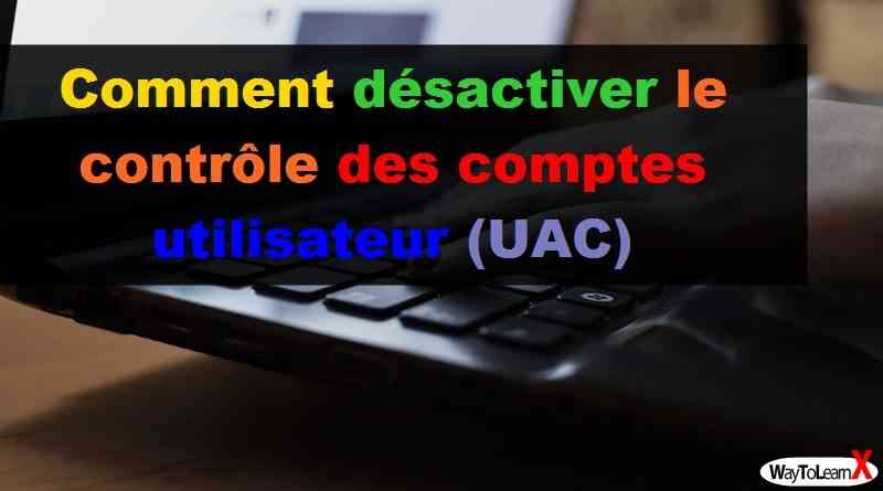 Comment désactiver le contrôle des comptes utilisateur (UAC) – Windows 10