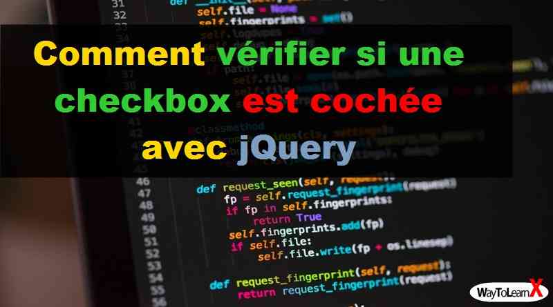Comment vérifier si une checkbox est cochée avec jQuery - WayToLearnX