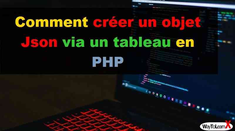 Comment créer un objet Json via un tableau en PHP - WayToLearnX