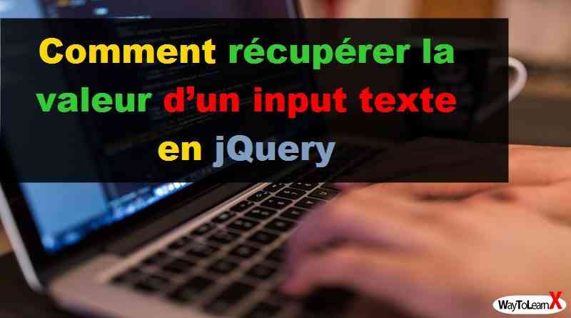 Comment récupérer la valeur d’un input texte en jQuery