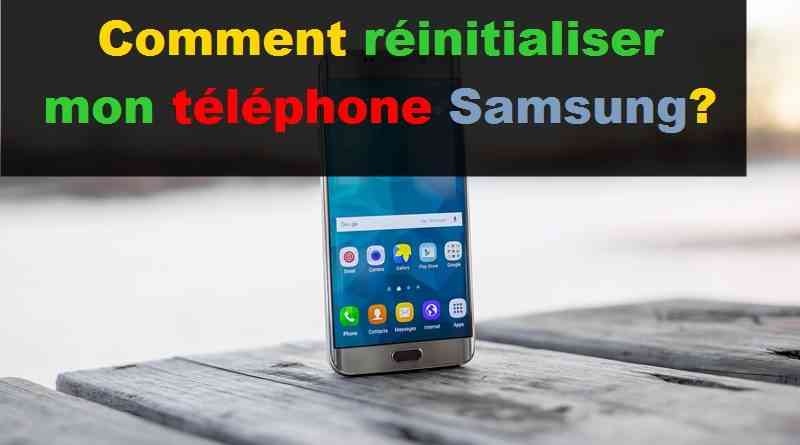 Comment réinitialiser mon téléphone Samsung?