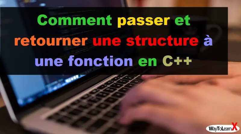 Comment passer et retourner une structure à une fonction en C++ ...
