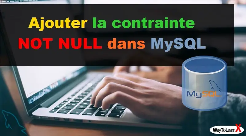 Ajouter la contrainte NOT NULL dans MySQL